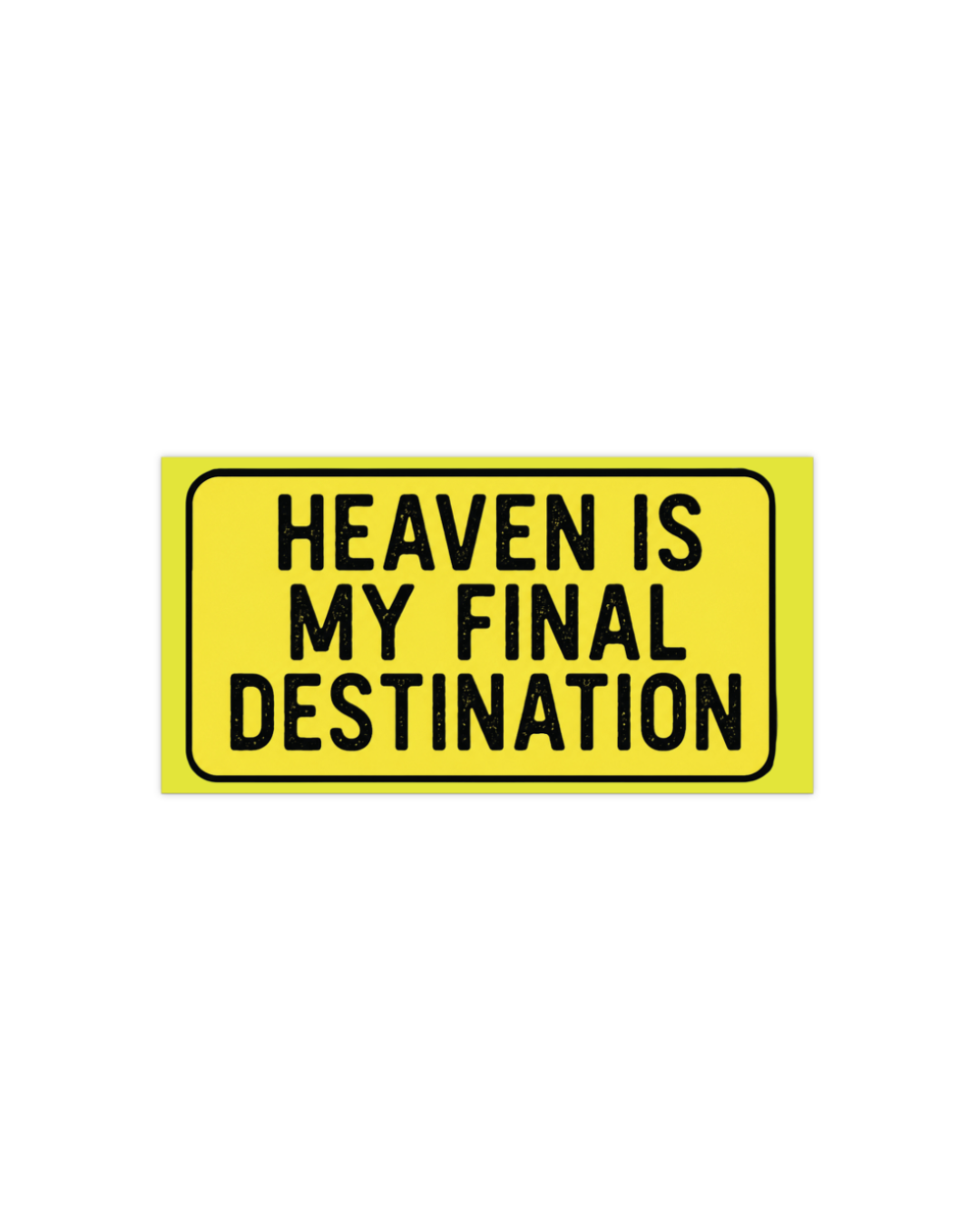 Heaven Is My Final Destination Bumper Sticker